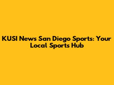 KUSI News San Diego Sports: Your Local Sports Hub