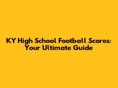 KY High School Football Scores: Your Ultimate Guide