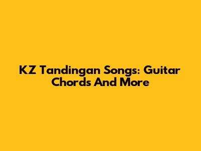 KZ Tandingan Songs: Guitar Chords And More