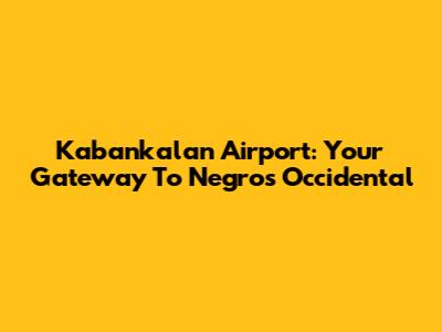 Kabankalan Airport: Your Gateway To Negros Occidental