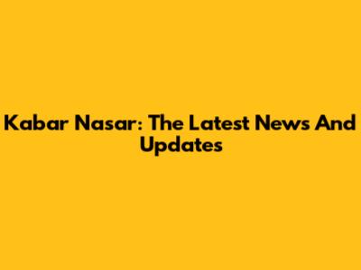 Kabar Nasar: The Latest News And Updates