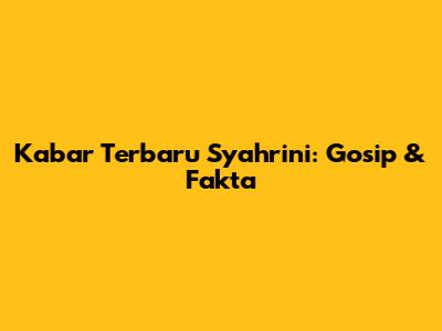 Kabar Terbaru Syahrini: Gosip & Fakta