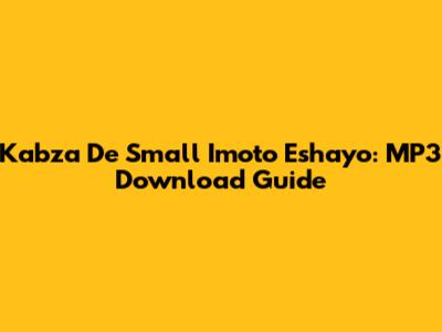 Kabza De Small Imoto Eshayo: MP3 Download Guide