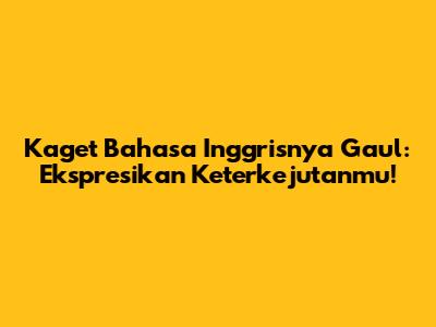 Kaget Bahasa Inggrisnya Gaul: Ekspresikan Keterkejutanmu!