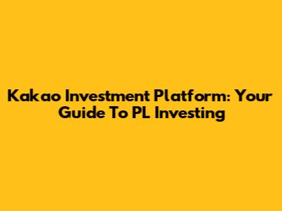 Kakao Investment Platform: Your Guide To PL Investing