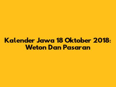 Kalender Jawa 18 Oktober 2018: Weton Dan Pasaran