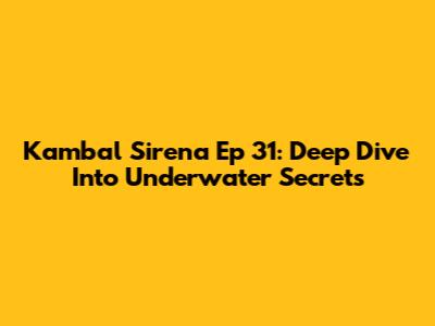 Kambal Sirena Ep 31: Deep Dive Into Underwater Secrets