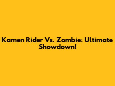 Kamen Rider Vs. Zombie: Ultimate Showdown!