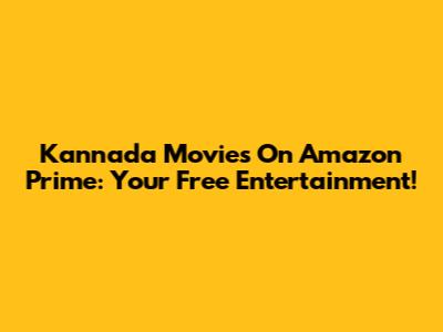Kannada Movies On Amazon Prime: Your Free Entertainment!