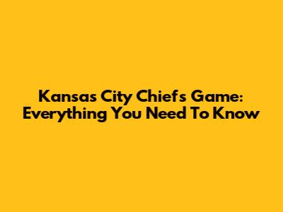 Kansas City Chiefs Game: Everything You Need To Know