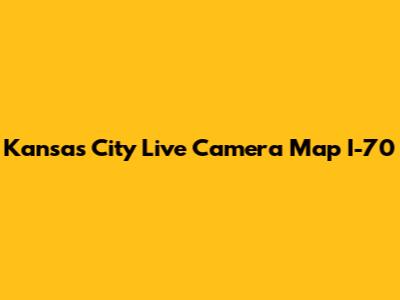 Kansas City Live Camera Map I-70