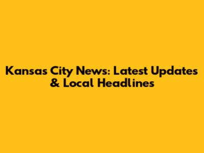 Kansas City News: Latest Updates & Local Headlines