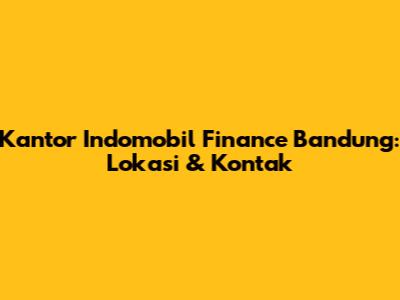 Kantor Indomobil Finance Bandung: Lokasi & Kontak