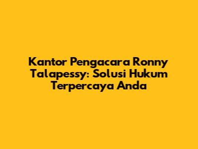 Kantor Pengacara Ronny Talapessy: Solusi Hukum Terpercaya Anda