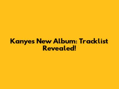 Kanye's New Album: Tracklist Revealed!