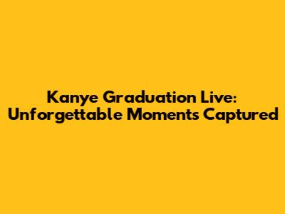 Kanye Graduation Live: Unforgettable Moments Captured