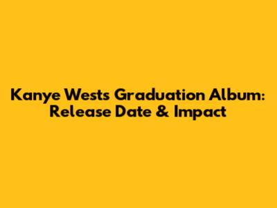 Kanye West's Graduation Album: Release Date & Impact