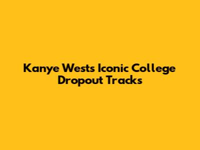 Kanye West's Iconic 'College Dropout' Tracks