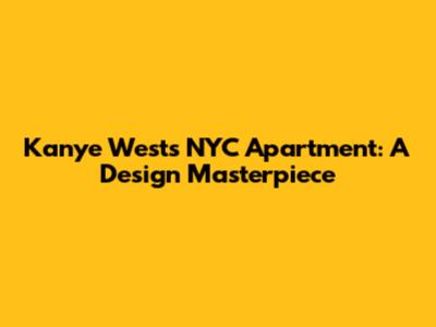 Kanye West's NYC Apartment: A Design Masterpiece