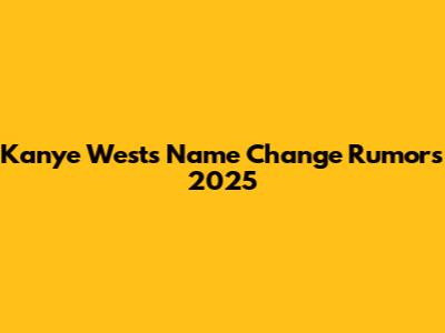 Kanye West's Name Change Rumors 2025