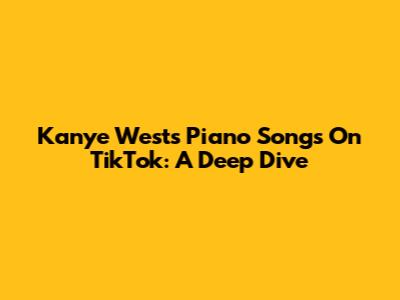 Kanye West's Piano Songs On TikTok: A Deep Dive