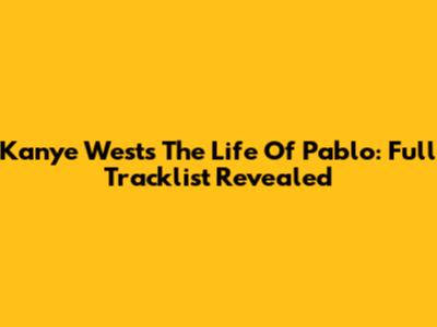 Kanye West's The Life Of Pablo: Full Tracklist Revealed