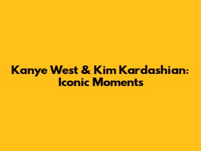 Kanye West & Kim Kardashian: Iconic Moments