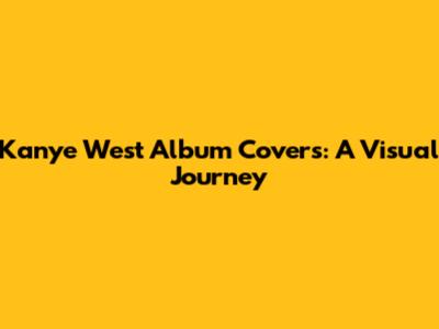 Kanye West Album Covers: A Visual Journey