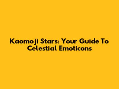 Kaomoji Stars: Your Guide To Celestial Emoticons