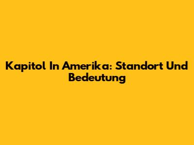 Kapitol In Amerika: Standort Und Bedeutung