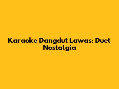 Karaoke Dangdut Lawas: Duet Nostalgia