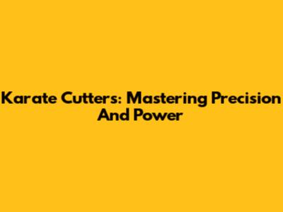 Karate Cutters: Mastering Precision And Power