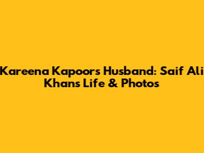 Kareena Kapoor's Husband: Saif Ali Khan's Life & Photos