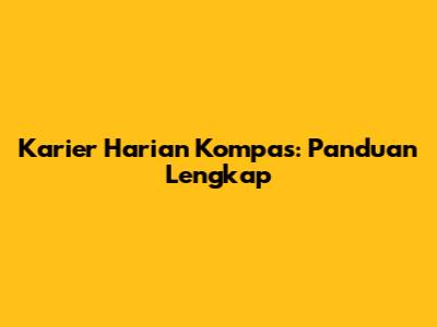 Karier Harian Kompas: Panduan Lengkap