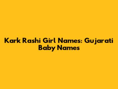 Kark Rashi Girl Names: Gujarati Baby Names