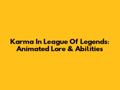 Karma In League Of Legends: Animated Lore & Abilities