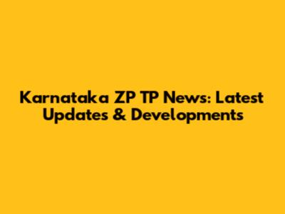 Karnataka ZP TP News: Latest Updates & Developments
