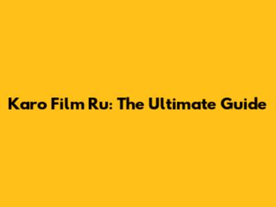 Karo Film Ru: The Ultimate Guide