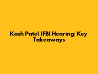 Kash Patel IFBI Hearing: Key Takeaways