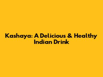 Kashaya: A Delicious & Healthy Indian Drink