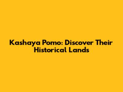 Kashaya Pomo: Discover Their Historical Lands