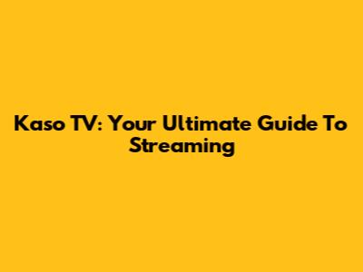 Kaso TV: Your Ultimate Guide To Streaming