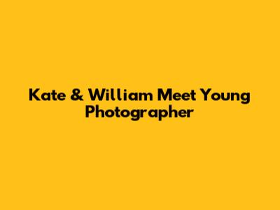 Kate & William Meet Young Photographer