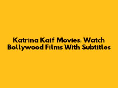 Katrina Kaif Movies: Watch Bollywood Films With Subtitles