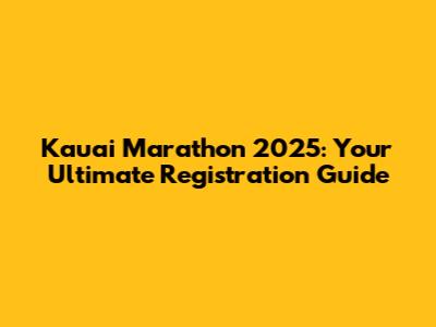 Kauai Marathon 2025: Your Ultimate Registration Guide