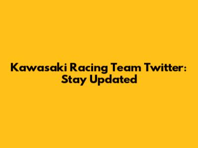 Kawasaki Racing Team Twitter: Stay Updated