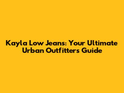 Kayla Low Jeans: Your Ultimate Urban Outfitters Guide