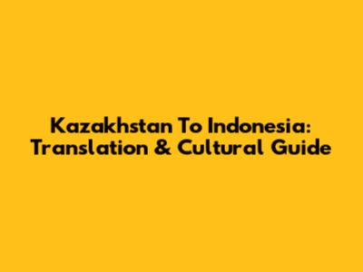 Kazakhstan To Indonesia: Translation & Cultural Guide
