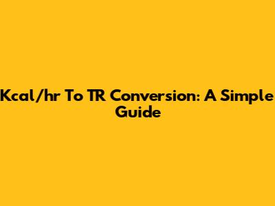 Kcal/hr To TR Conversion: A Simple Guide