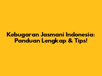 Kebugaran Jasmani Indonesia: Panduan Lengkap & Tips!